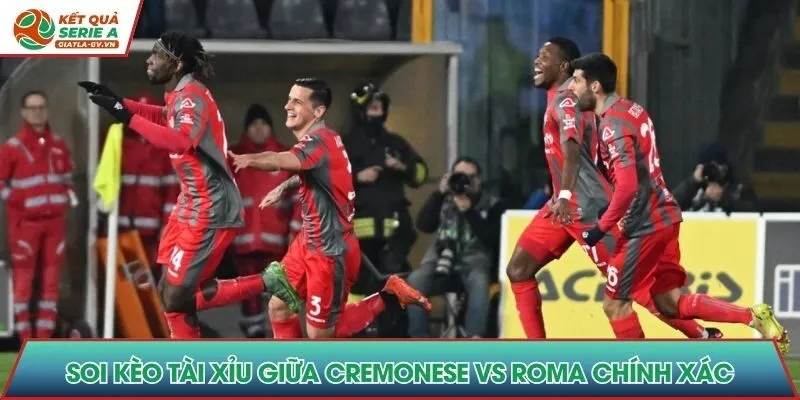 Nhận định Cremonese vs Roma soi kèo tài xỉu