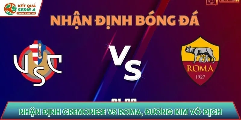 Nhận định Cremonese vs Roma