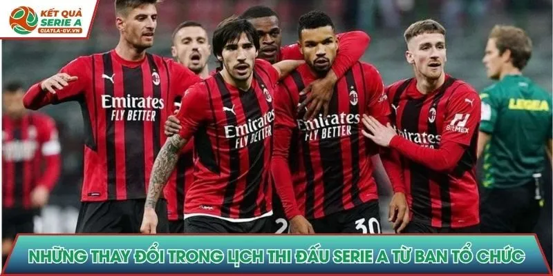 Những thay đổi trong lịch thi đấu Serie A từ ban tổ chức